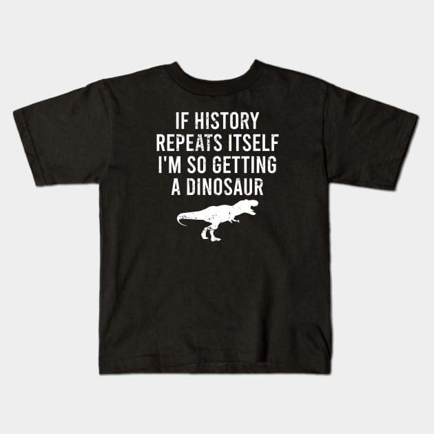 If History Repeats Itself I'm So Getting A Dinosaur Kids T-Shirt by The Soviere